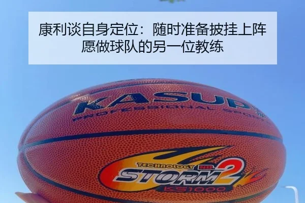 康利谈自身定位：随时准备披挂上阵 愿做球队的另一位教练 - AOASPORTS